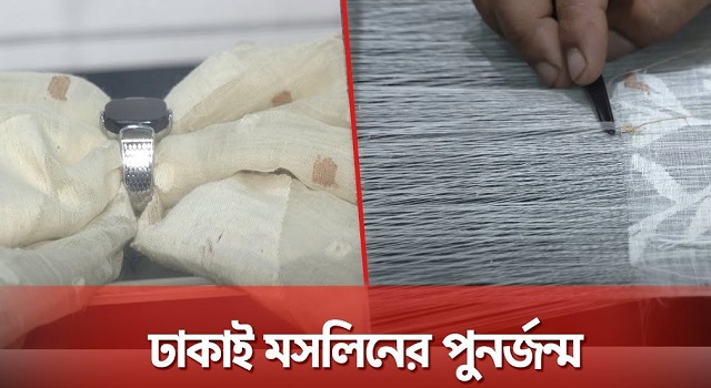 ফিরে এসেছে ঐতিহ্যের ঢাকাই মসলিন